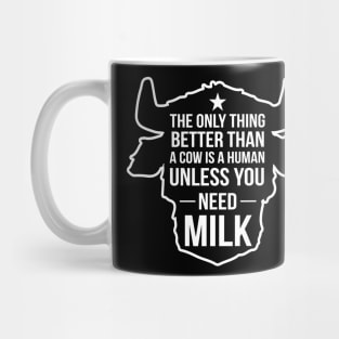 Cows The Only Thing Better Than A Cow Is A Human Unless You Need Milk Mug